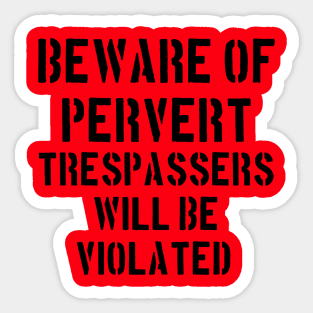 Beware of Pervert, Trespassers Will Be Violated Sticker